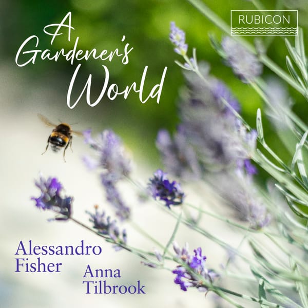A Gardener's World: Lieder and Mélodies from Alessandro Fisher and Anna Tilbrook